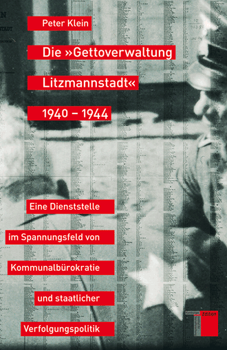 Cover Peter Klein, Die »Gettoverwaltung Litzmannstadt« 1940–1944