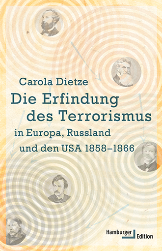 Cover Carola Dietze, Die Erfindung des Terrorismus in Europa, Russland und den USA 1858-1866